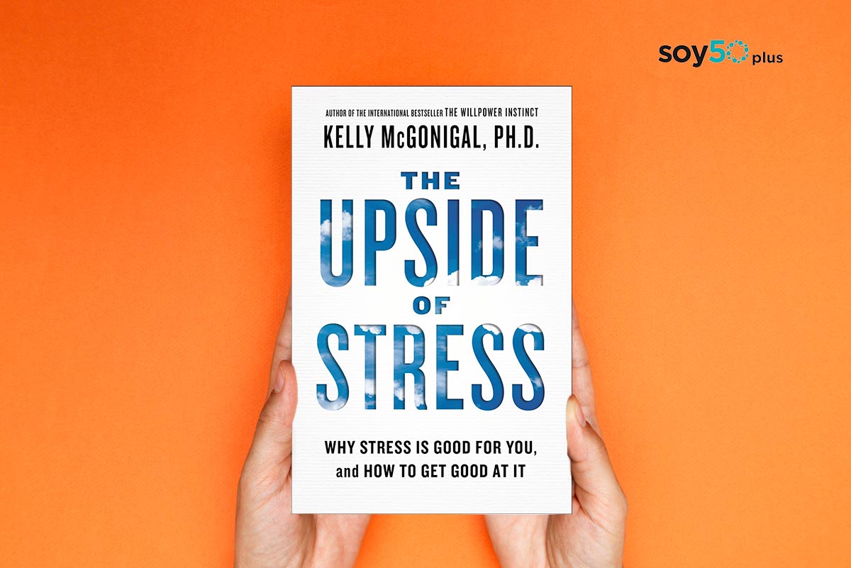Estrés: el lado bueno. El libro de Kelly Mc Gonigal, The upside of streess en soy50plus