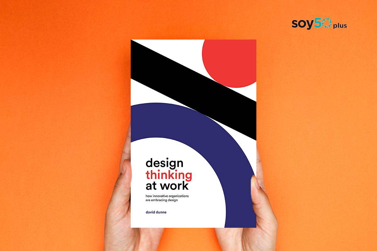 Design Thinking at Work libro práctico. Libro autoayuda. Autor David Dunne en soy50plus